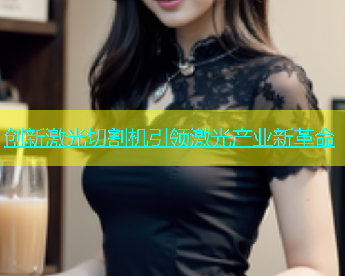 创新激光切割机引领激光产业新革命 创新激光切割机引领激光产业新革命(图1)