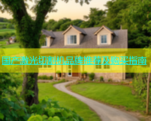 国产激光切割机品牌推荐及购买指南 国产激光切割机品牌推荐及购买指南(图1)