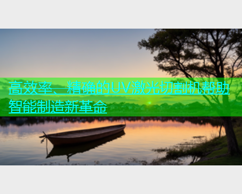 高效率、精确的UV激光切割机帮助智能制造新革命(图2)